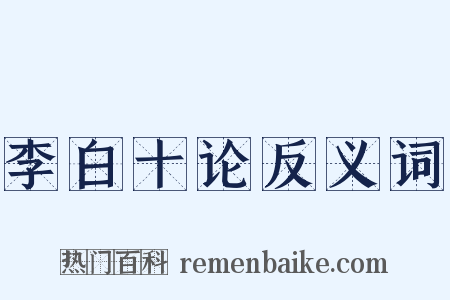 李白十论反义词是什么意思的图片